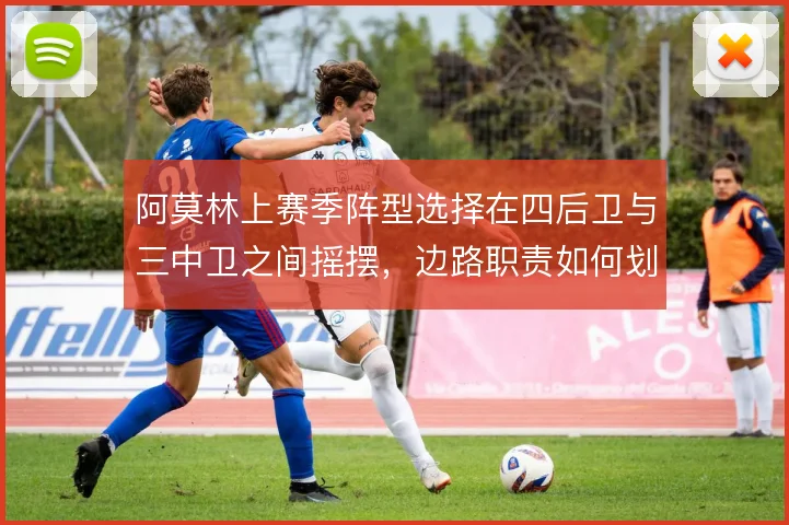 阿莫林上赛季阵型选择在四后卫与三中卫之间摇摆,边路职责如何划分