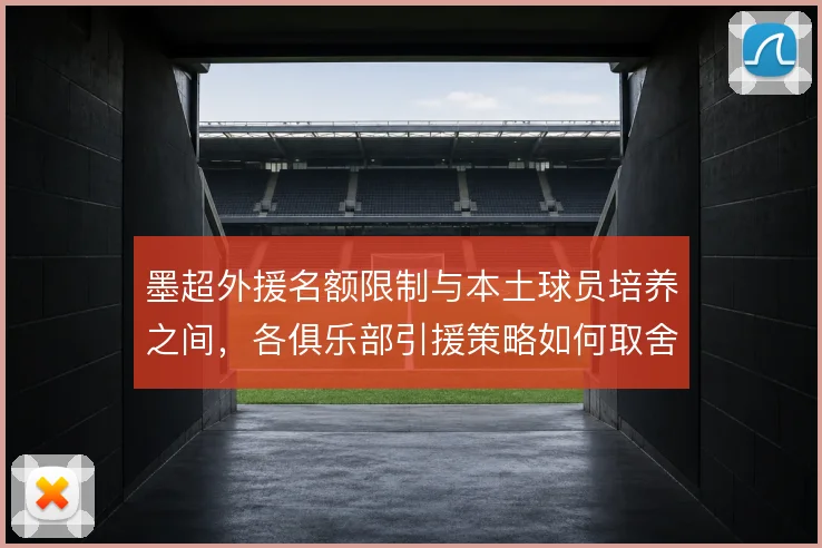 墨超外援名额限制与本土球员培养之间，各俱乐部引援策略如何取舍
