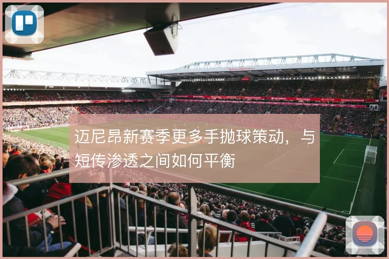 迈尼昂新赛季更多手抛球策动,与短传渗透之间如何平衡