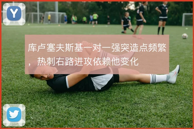 库卢塞夫斯基一对一强突造点频繁,热刺右路进攻依赖他变化