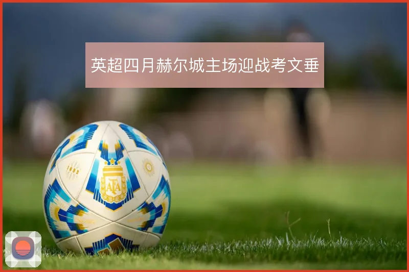 英超四月赫尔城主场迎战考文垂