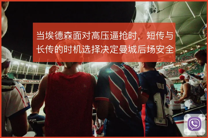 当埃德森面对高压逼抢时,短传与长传的时机选择决定曼城后场安全