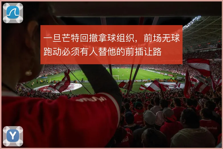一旦芒特回撤拿球组织，前场无球跑动必须有人替他的前插让路